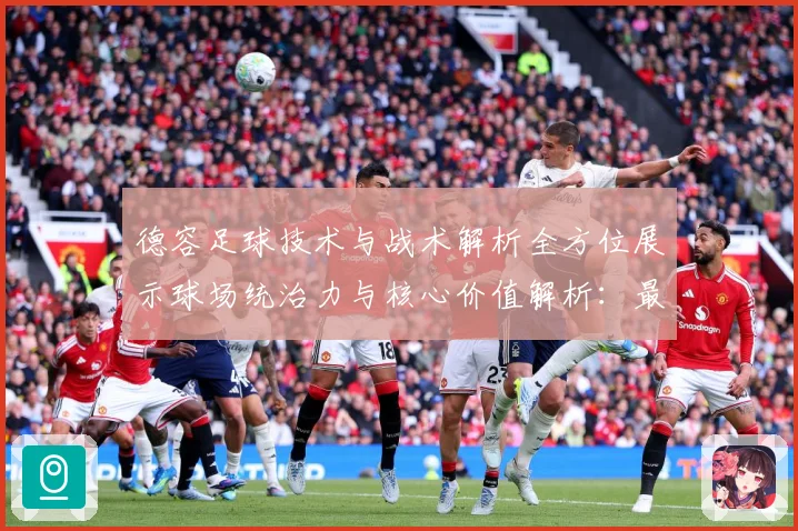 德容足球技术与战术解析全方位展示球场统治力与核心价值解析：最新赛事动态与深度分析