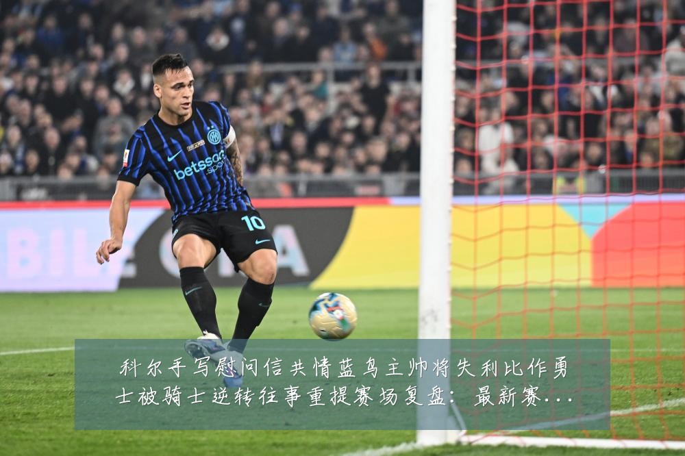 科尔手写慰问信共情蓝鸟主帅将失利比作勇士被骑士逆转往事重提赛场复盘：最新赛事动态与深度分析
