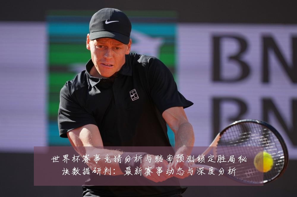 世界杯赛事竞猜分析与赔率预测锁定胜局秘诀数据研判:最新赛事动态与深度分析